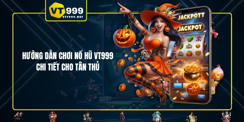 Hướng dẫn chơi nổ hũ tại VT999