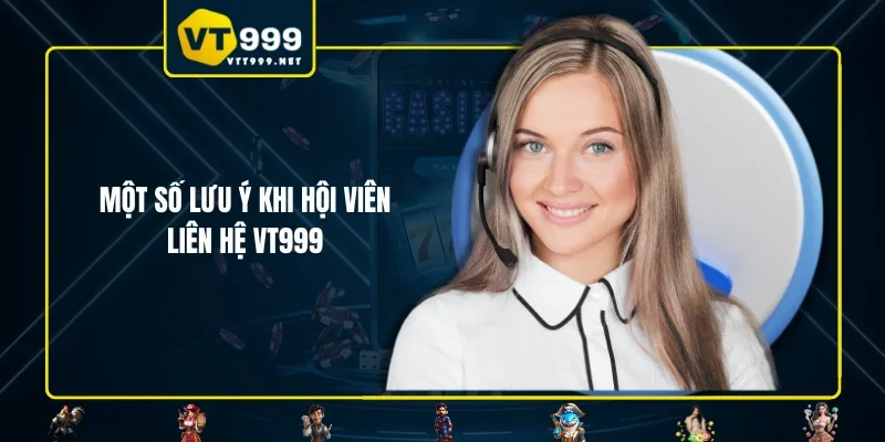 Một số lưu ý khi hội viên liên hệ VT999