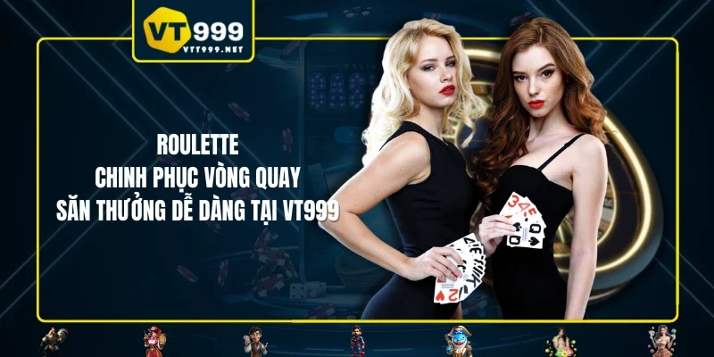 Roulette - Chinh Phục Vòng Quay Săn Thưởng Dễ Dàng Tại VT999