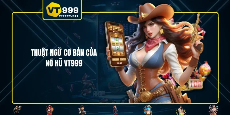 Thuật ngữ cơ bản của nổ hũ VT999