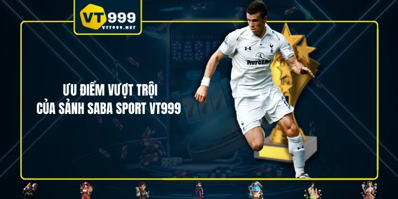 Ưu điểm vượt trội của sảnh Saba Sport VT999 