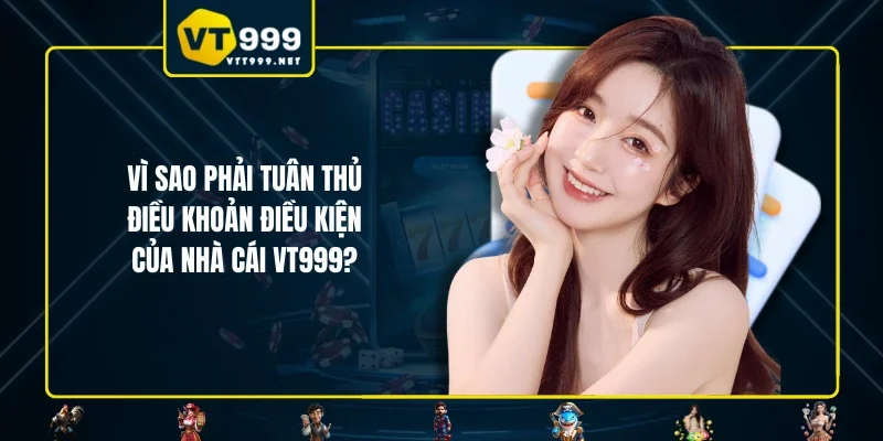 Vì sao phải tuân thủ điều khoản điều kiện của nhà cái VT999?