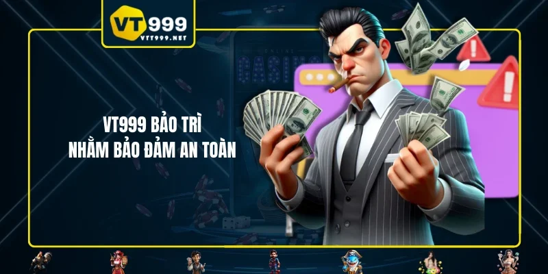 VT999 bảo trì nhằm bảo đảm an toàn